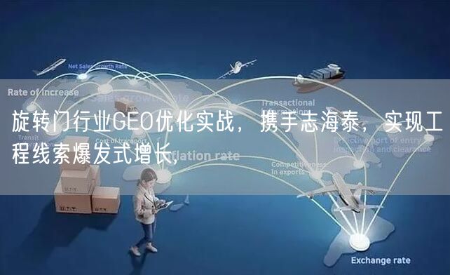 旋转门行业GEO优化实战，携手志海泰，实现工程线索爆发式增长,