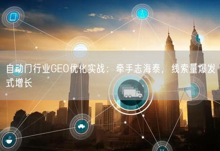 自动门行业GEO优化实战：牵手志海泰，线索量爆发式增长